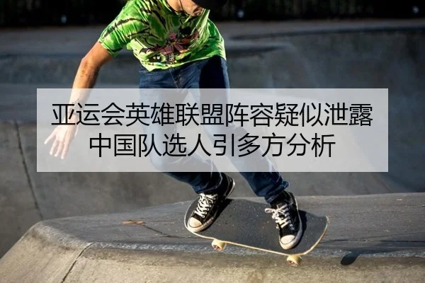 亚运会英雄联盟阵容疑似泄露 中国队选人引多方分析